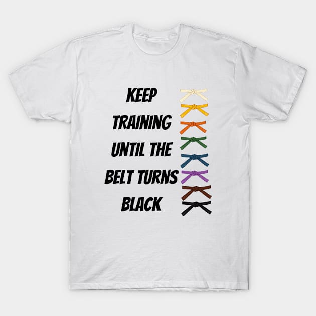 Keep Training Until The Belt Turns Black T-Shirt by EVII101